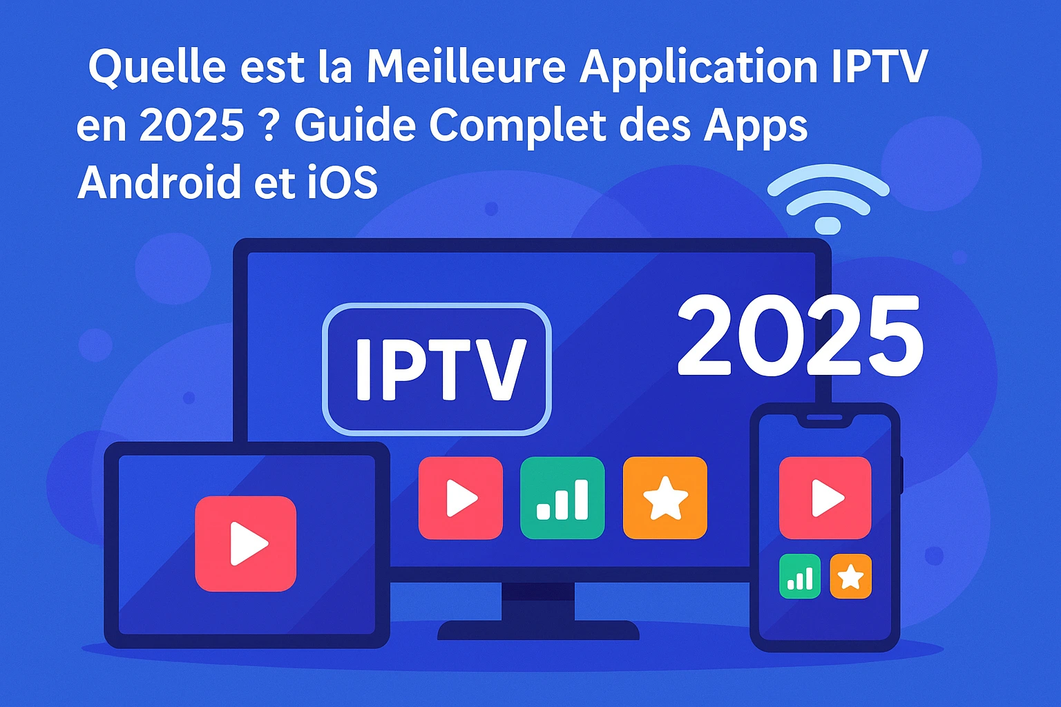 Quelle est la Meilleure Application IPTV en 2025 Guide Complet des Apps Android et iOS